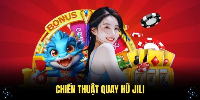 Kinh nghiệm quay hũ JiLi với chiến thuật bảo toàn vốn