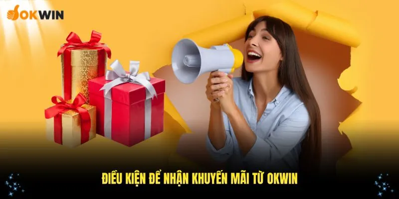 Điều kiện cần đáp ứng để nhận khuyến mãi OKWIN mới nhất hiện nay