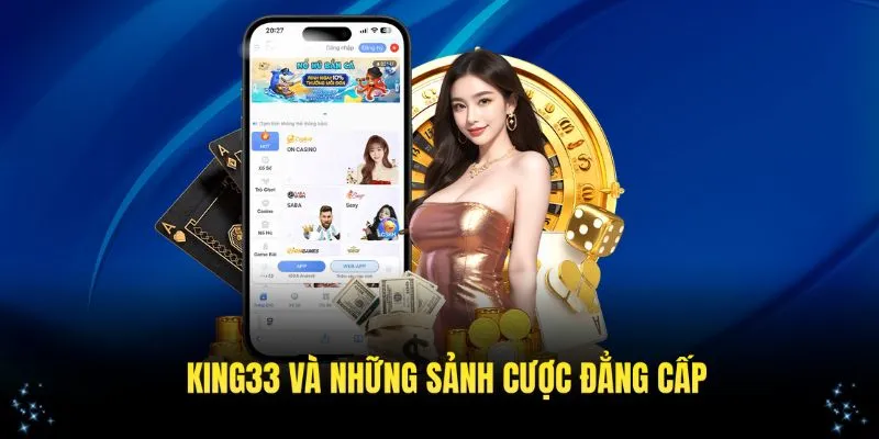 King33 với những sảnh cược đẳng cấp thu hút hàng triệu người dùng