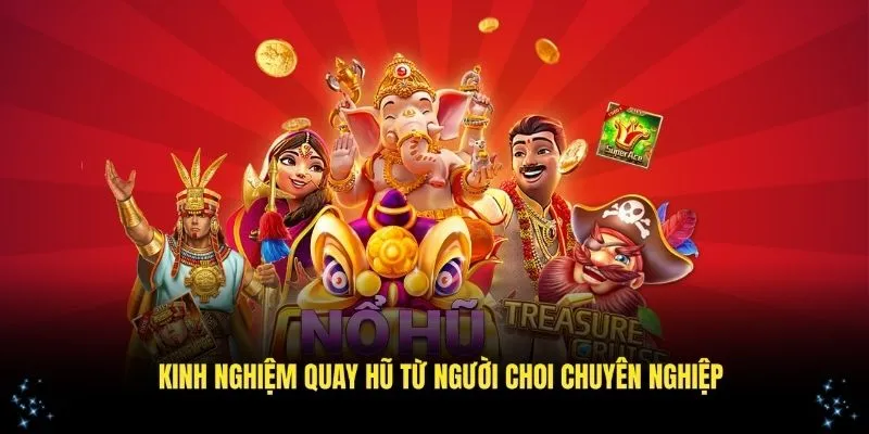 Kinh nghiệm quay hũ JiLi từ người chơi chuyên nghiệp