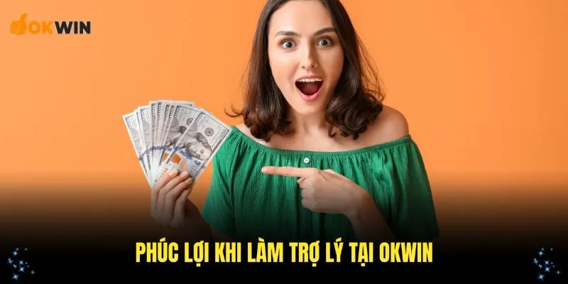 Các phúc lợi dành cho bạn khi ứng tuyển tuyển bộ phận trợ lý tại thương hiệu OKWIN