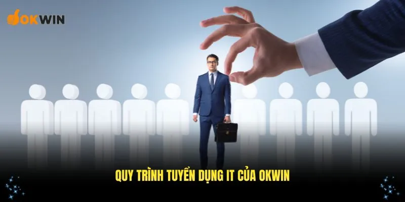 Quy trình tuyển bộ phận IT chi tiết của công ty OKWIN