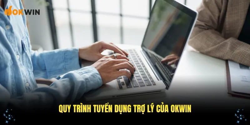 Các bước tuyển bộ phận trợ lý chi tiết của tập đoàn OKWIN