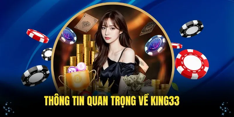 King33 với những thông tin quan trọng giúp người chơi an tâm đặt cược