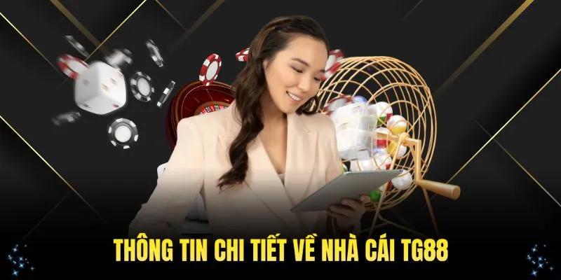 Khám phá những thông tin thiết yếu giúp bạn hiểu rõ hơn về nền tảng TG88