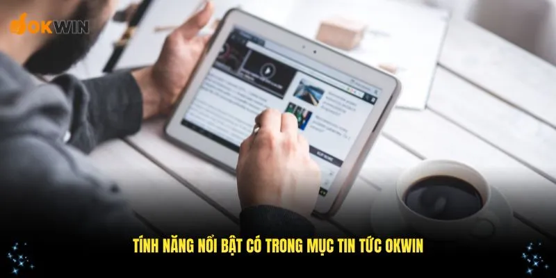 Những tính năng nổi bật có trong mục tin tức OKWIN