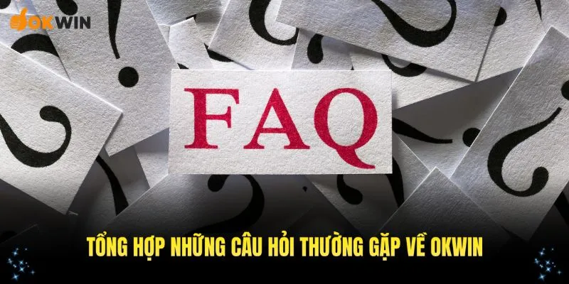 Tổng hợp những câu hỏi thường gặp OKWIN liên quan đến tài khoản