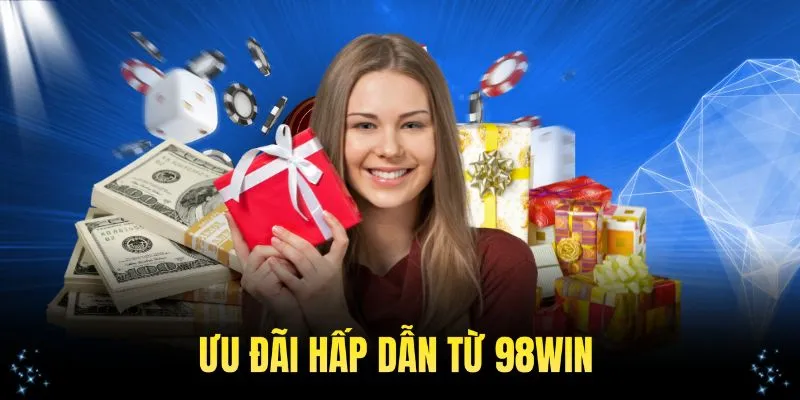 Những ưu đãi hấp dẫn đang chờ đón bạn tại 98Win