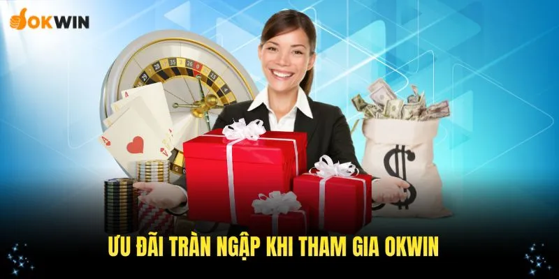 Khám phá các ưu đãi ngập tràn khi tham gia vào OKWIN