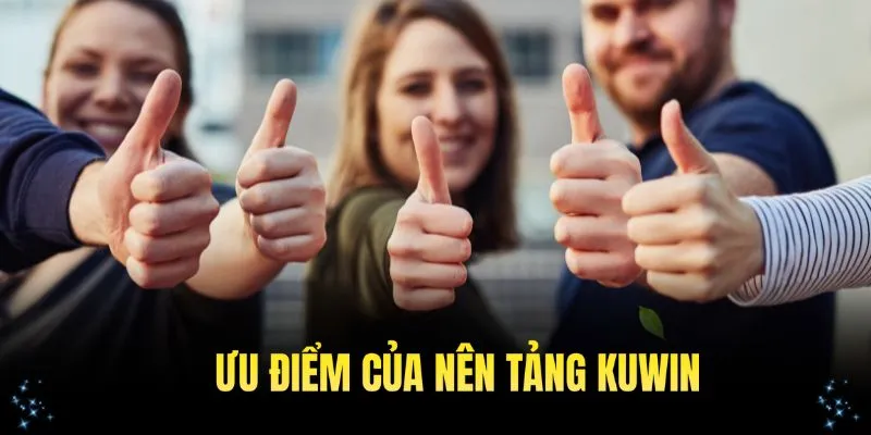 Những ưu điểm đặc biệt giúp nền tảng Kuwin thu hút người dùng