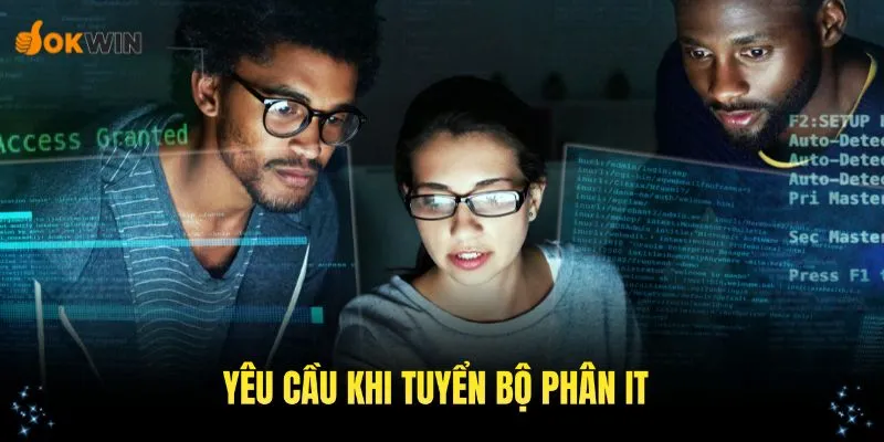 Những yêu cầu khi tuyển bộ phận IT bạn cần nắm