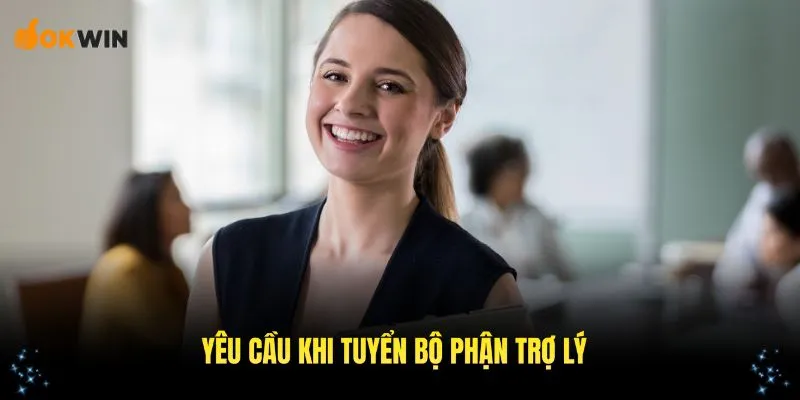 Các tiêu chí trong quá trình tuyển bộ phận trợ lý ứng viên cần nắm vững