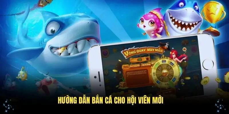 Hướng dẫn bắn cá H5 dễ dàng cho hội viên mới